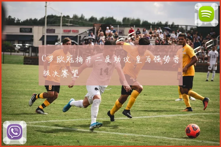 C罗欧冠梅开二度助攻 皇马强势晋级决赛望