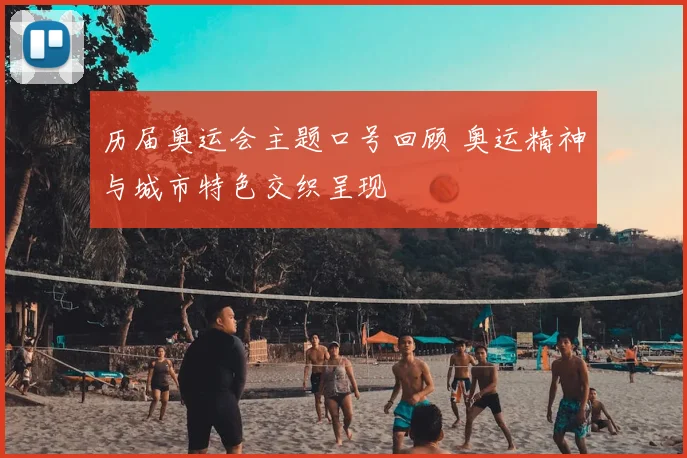 历届奥运会主题口号回顾 奥运精神与城市特色交织呈现