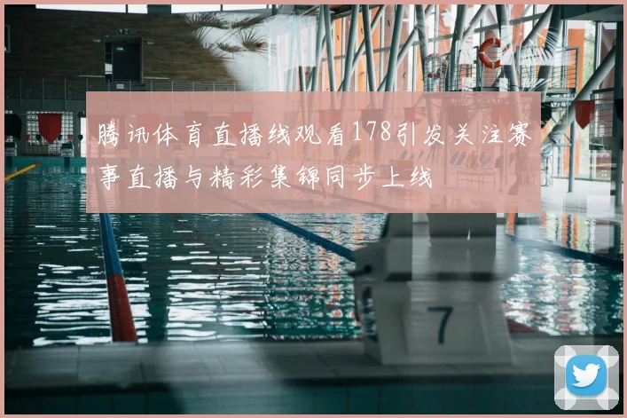 腾讯体育直播线观看178引发关注赛事直播与精彩集锦同步上线