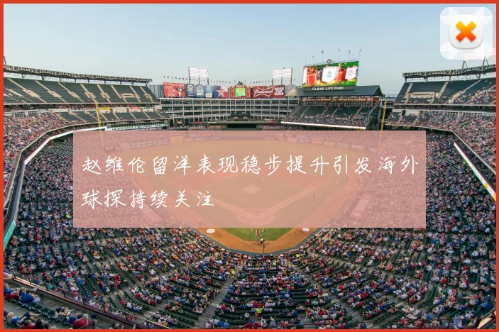 赵维伦留洋表现稳步提升引发海外球探持续关注