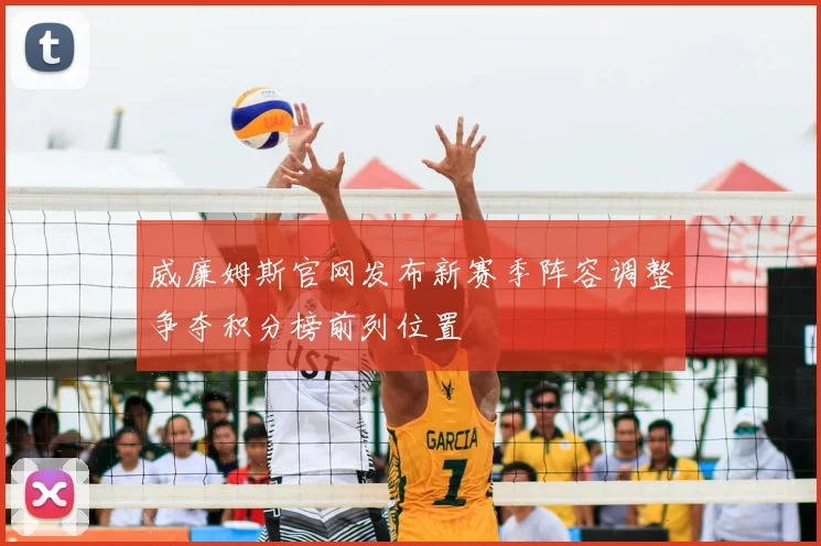 威廉姆斯官网发布新赛季阵容调整争夺积分榜前列位置